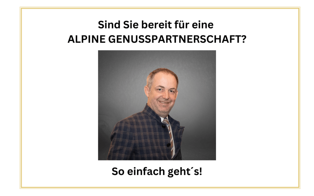 Sind SIE bereit für eine ALPINE GENUSSPARTNERSCHAFT?